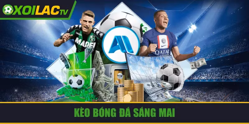 Kèo bóng đá sáng mai