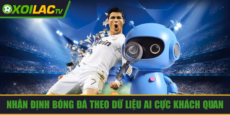 Nhận định bóng đá theo dữ liệu AI